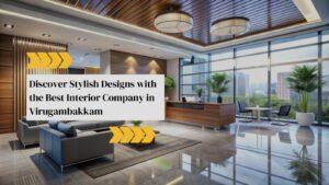 Best Interior Company in Virugambakkam