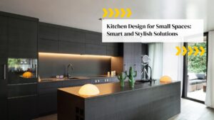 Kitchen Design for Small Spaces: Smart and Stylish Solutions