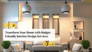Transform Your Home with Budget-Friendly Interior Design Services