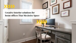 Creative Interior solutions for home offices That Maximise Space