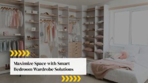Maximize Space with Smart Bedroom Wardrobe Solutions