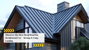 Discover the Best Metal Roof for Residential Use – Strong & Long-Lasting