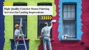 High-Quality Exterior House Painting Services for Lasting Impressions
