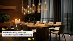 Best Modern Dining Room Light Fixtures for Elegance and Functionality