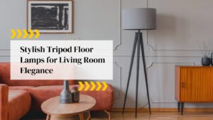Stylish Tripod Floor Lamps for Living Room Elegance